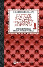 Cattive ragazze non si nasce, si diventa. Come fottere senza farsi fottere