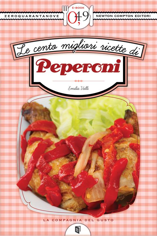 Le cento migliori ricette con i peperoni - Emilia Valli - ebook