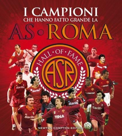 I campioni che hanno fatto grande l'AS Roma. Ediz. illustrata - copertina