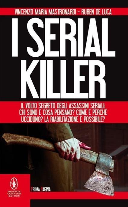 I serial killer. Il volto segreto degli assassini seriali: chi sono e cosa pensano? Come e perché uccidono? La riabilitazione è possibile? - Vincenzo Maria Mastronardi,Ruben De Luca - copertina