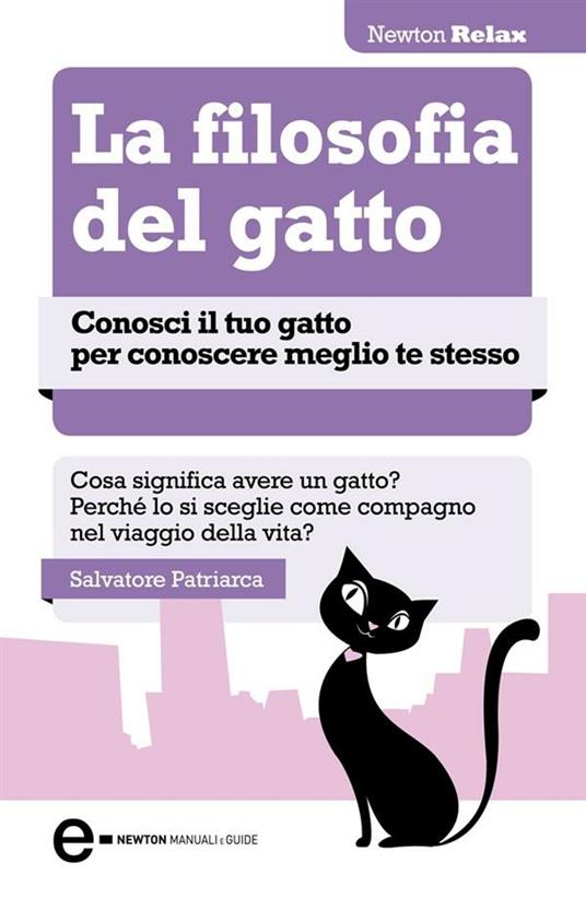 La filosofia del gatto. Conosci il tuo gatto per conoscere meglio te stesso  - Patriarca, Salvatore - Ebook - EPUB2 con DRMFREE