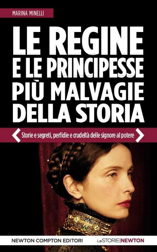 Le regine e le principesse più malvagie della storia. Storie e segreti, perfidie e crudeltà delle signore al potere - Marina Minelli - copertina