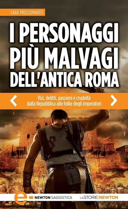 I personaggi più malvagi dell'antica Roma. Vizi, delitti, passioni e crudeltà dalla Repubblica alle follie degli imperatori - Sara Prossomariti - ebook