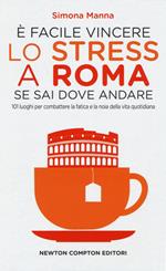 È facile vincere lo stress a Roma se sai dove andare. 101 luoghi per combattere la fatica e la noia della vita quotidiana