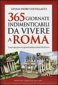 365 giornate indimenticabili da vivere a Roma. Scopri ogni giorno la grande bellezza della Città Eterna - Giulia Fiore Coltellacci - copertina