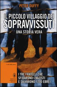 Il piccolo villaggio dei sopravvissuti. I tre fratelli che sfidarono i nazisti e salvarono 1200 ebrei - Peter Duffy - copertina