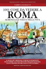 1001 cose da vedere a Roma almeno una volta nella vita. Il modo più originale, curioso e divertente per scoprire i luoghi che dopo millenni di storia fanno grande ancora oggi la città eterna