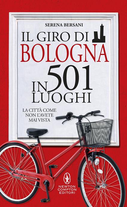 Il giro di Bologna in 501 luoghi. La città come non l'avete mai vista - Serena Bersani - ebook