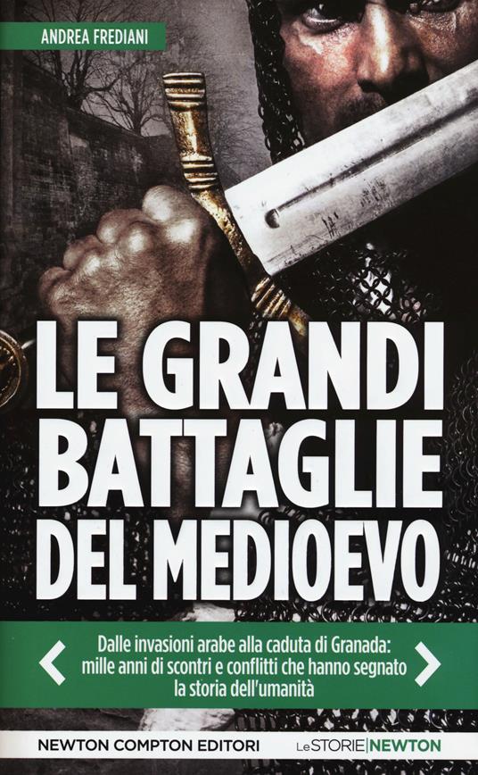 Le grandi battaglie del Medioevo. Dalle invasioni arabe alla caduta di Granada: mille anni di scontri e conflitti che hanno segnato la storia dell'umanità - Andrea Frediani - copertina