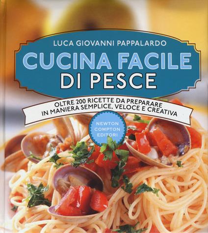 Cucina facile di pesce. Ediz. illustrata - Luca Giovanni Pappalardo - copertina