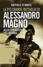 La più grande battaglia di Alessandro Magno. Alla conquista del mondo