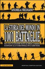 La storia del mondo in 1001 battaglie. Dagli egizi ad Alessandro Magno, dai romani al Medioevo, da Napoleone alla II guerra mondiale, fino ai giorni nostri