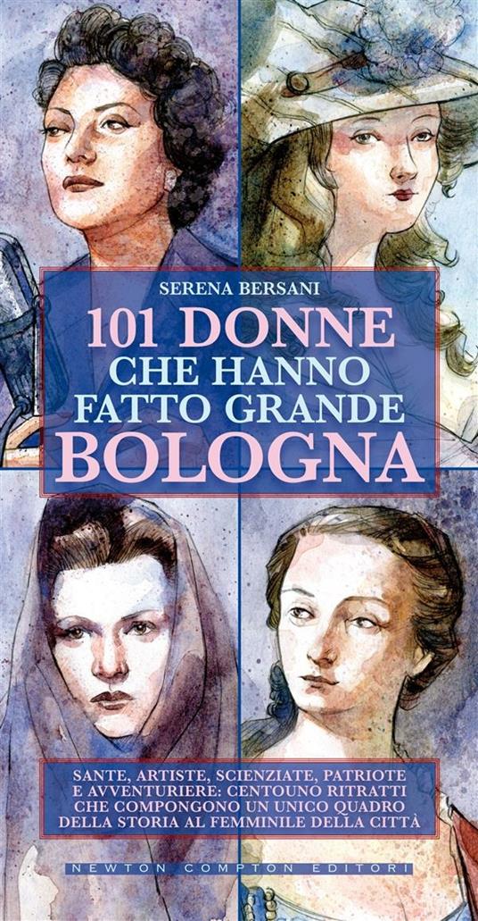 101 donne che hanno fatto grande Bologna - Serena Bersani,G. Niro - ebook