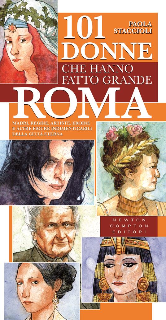 101 donne che hanno fatto grande Roma. Madri, regine, artiste, eroine e altre figure indimenticabili della città eterna - Paola Staccioli,D. Magrelli - ebook