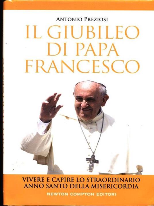 Il giubileo di papa Francesco. Vivere e capire lo straordinario Anno Santo della Misericordia - Antonio Preziosi - 2