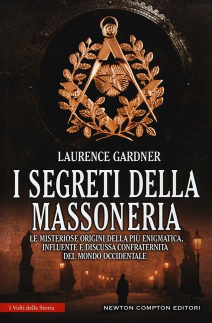 I segreti della massoneria. Le misteriose origini della più enigmatica, influente e discussa confraternita del mondo occidentale - Laurence Gardner - copertina