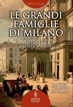 Le grandi famiglie di Milano. Dai Visconti agli Sforza, dai Crespi ai Pirelli, dai Falck ai Rizzoli