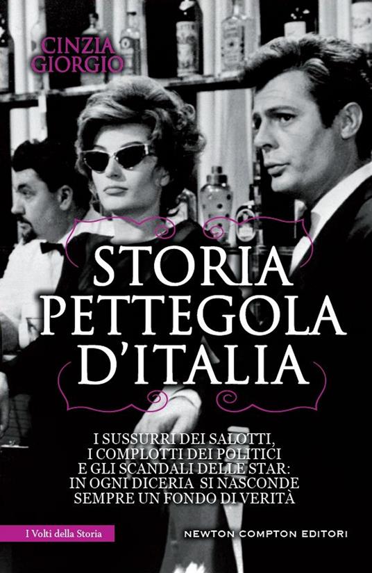 Storia pettegola d'Italia. I sussurri dei salotti, i complotti dei politici e gli scandali delle star: in ogni diceria si nasconde sempre un fondo di verità - Cinzia Giorgio - ebook