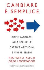 Cambiare è semplice. Come lasciarsi alle spalle le cattive abitudini e vivere sereni