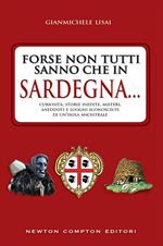 Forse non tutti sanno che in Sardegna... Curiosità, storie inedite, misteri, aneddoti e luoghi sconosciuti di un'isola ancestrsle