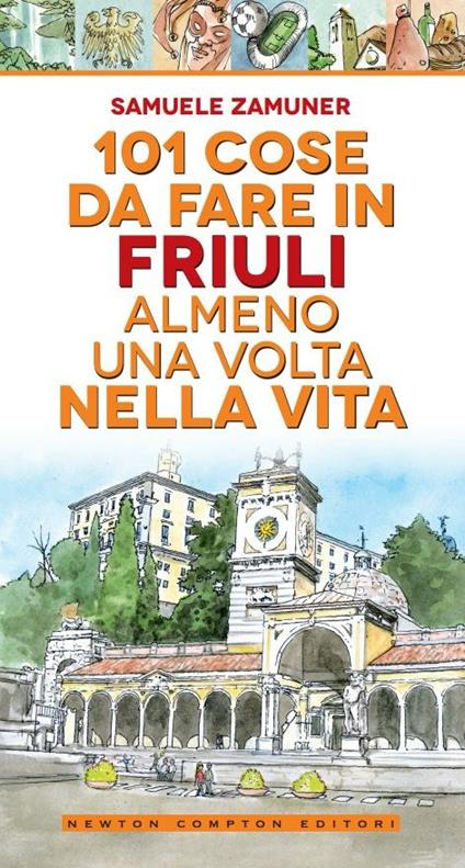 101 cose da fare in Friuli almeno una volta nella vita - Samuele Zamuner,Antonio Bruno - ebook