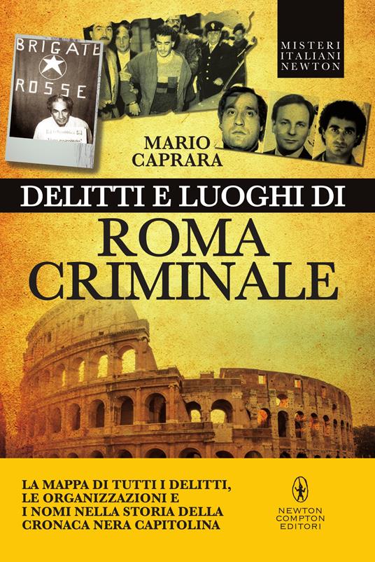 Delitti e luoghi di Roma criminale. La mappa di tutti i delitti, le organizzazioni e i nomi nella storia della cronaca nera capitolina - Mario Caprara - ebook