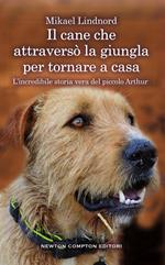 Il cane che attraversò la giungla per tornare a casa. L'incredibile storia vera del piccolo Arthur