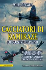 Cacciatori di kamikaze. Lo scontro decisivo. La storia vera degli eroici piloti che vinsero il conflitto del Pacifico nel 1945