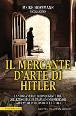 Il mercante d'arte di Hitler. La storia vera e sconvolgente del collezionista che trafugò innumerevoli capolavori per conto del Führer