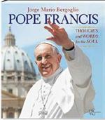 Pope Francis. Thoughts and worlds for the soul. Ediz. illustrata