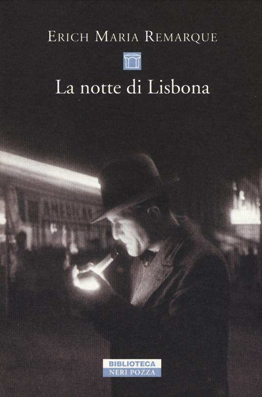 La notte di Lisbona - Erich Maria Remarque - Libro - Neri Pozza -  Biblioteca | laFeltrinelli