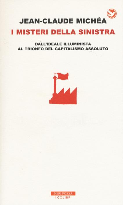 I misteri della Sinistra. Dall'ideale illuminista al trionfo del capitalismo assoluto - Jean-Claude Michéa - copertina