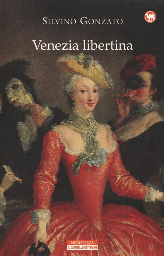 Venezia libertina. Cortigiane, avventurieri, amori e intrighi tra Settecento e Ottocento - Silvino Gonzato - copertina