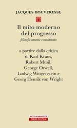 Il mito moderno del progresso. Filosoficamente considerato a partire dalla critica di Karl Kraus, Robert Musil, George Orwell, Ludwig Wittgestein e Georg Henrik von Wright