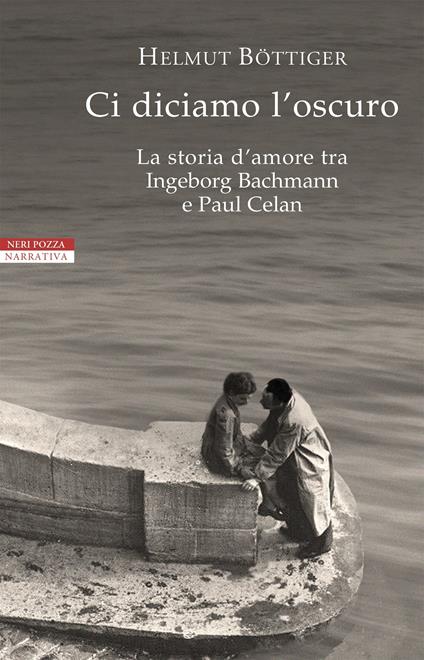 Ci diciamo l'oscuro. La storia d'amore tra Ingeborg Bachmann e Paul Celan - Helmut Böttiger,Alessandra Luise - ebook