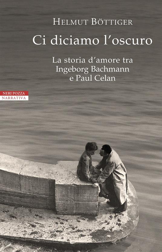 Ci diciamo l'oscuro. La storia d'amore tra Ingeborg Bachmann e Paul Celan - Helmut Böttiger,Alessandra Luise - ebook