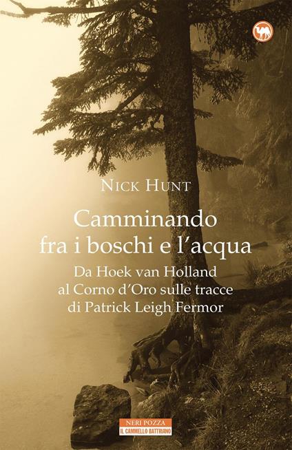 Camminando fra i boschi e l'acqua. Da Hoek van Holland al Corno d'Oro sulle tracce di Patrick Leigh Fermar - Nick Hunt,Laura Prandino - ebook