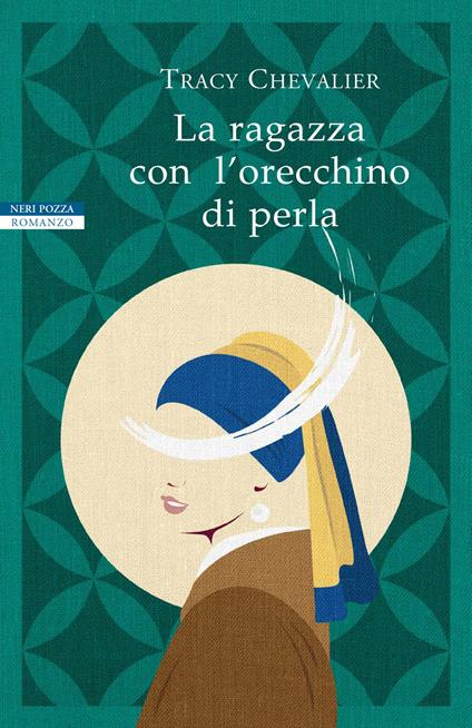 La ragazza con l'orecchino di perla - Tracy Chevalier - Libro - Neri Pozza  - I narratori delle tavole | laFeltrinelli
