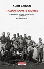 Italiani dovete morire. Il massacro della divisione Acqui a Cefalonia. Nuova ediz.