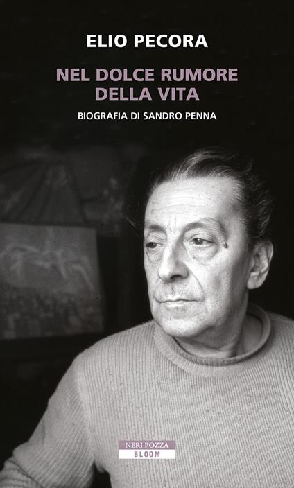 Nel dolce rumore della vita. Biografia di Sandro Penna - Elio Pecora - copertina