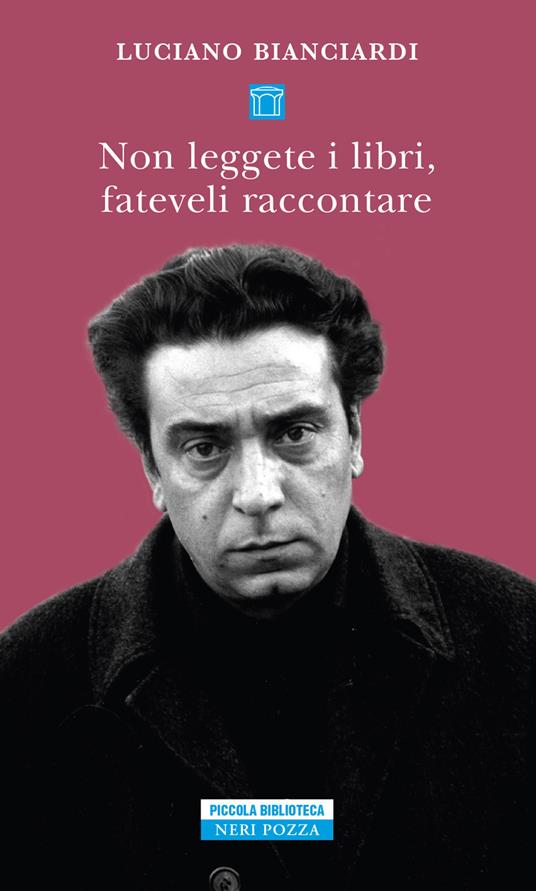 Non leggete i libri, fateveli raccontare. Sei lezioni per diventare un intellettuale dedicate in particolare ai giovani privi di talento - Luciano Bianciardi - copertina