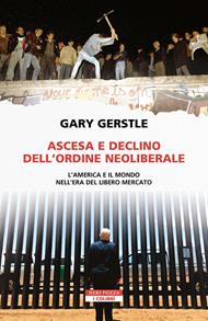 Ascesa e declino dell'ordine neoliberale. L'America e il mondo nell'era del libero mercato