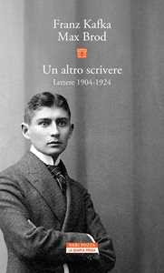Libro Un altro scrivere. Lettere 1904-1924 Franz Kafka Max Brod