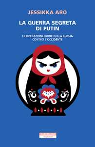 Libro La guerra segreta di Putin. Le operazioni ibride della Russia contro l'Occidente Jessikka Aro