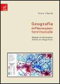 Geografia dell'innovazione territoriale. Strategie di valorizzazione, politiche di sviluppo locale - Viviana D'Aponte - copertina