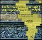 Limiti e prospettive di sviluppo del trasporto ferroviario merci. Atti del Convegno nazionale della Società italiana dei docenti di trasporti