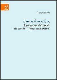 Bancassicurazione. L'evoluzione del rischio nei contratti para-assicurativi - Ivana Clemente - copertina