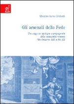 Gli arsenali della fede. Tre saggi su apologia e propaganda delle catacombe romane. Da Gregorio XIII a Pio XI