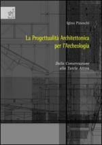 La progettualità architettonica per l'archeologia. Dalla conservazione alla tutela attiva