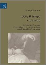 Dove il tempo è un altro. Scrittrici del Novecento: Gianna Manzini, Anna Maria Ortese, Amelia Rosselli, Jolanda Insana